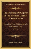 The Smelting of Copper in the Swansea District of South Wales: From the Time of Elizabeth to the Present Day 9353805694 Book Cover
