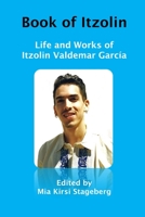Book of Itzolin : Life and Works of Itzolin Valdemar Garc?a 0578820765 Book Cover