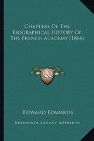 Chapters of the Biographical History of the French Academy 1015035698 Book Cover