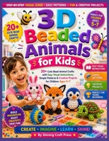 3D Beaded Animals for Kids: 20+ Cute Bead Animal Crafts with Easy Visual Instructions, Simple Patterns & Creative Projects for Children Ages 5–7 B0HG6LY6RC Book Cover