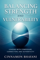 Balancing Strength and Vulnerability: Leading With Composure, Connection, and Authenticity 1069401307 Book Cover