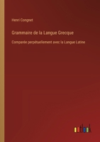 Grammaire de la Langue Grecque: Comparée perpétuellement avec la Langue Latine 3385033403 Book Cover