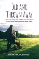 Old and Thrown Away: One woman's journey with her mom through the nursing home experience in the United States 1638678464 Book Cover