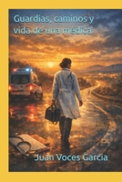 Guardias, caminos y vida de una médica (Libros Juan Voces Garcia) (Spanish Edition) B0HHN8CWZN Book Cover