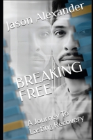 BREAKING FREE: A Journey To Lasting Recovery B0FNM7ZGLT Book Cover