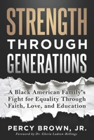Strength Through Generations : A Black American Family's Fight for Equality Through Faith, Love, and Education 1966659679 Book Cover