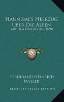 Hannibal's Heerzug Uber Die Alpen: Aus Dem Englischen (1830) 1017515972 Book Cover
