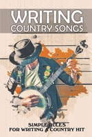 Writing Country Songs: Simple Rules For Writing A Country Hit: Basic Songwriting B09CRTJBMF Book Cover
