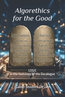 Algorethics for the Good: Logic in the footsteps of the Decalogue (Ethical Foundations for AI and the Person) B0GV496SB7 Book Cover