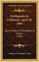 Earthquake In California, April 18, 1906: Special Report Of Adolphus W. Greely 1164626728 Book Cover