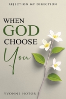 WHEN GOD CHOOSE YOU: Rejection My Direction B0F44DLRJW Book Cover