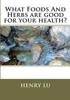 What Foods and Herbs Are Good for Your Health? 1481886363 Book Cover