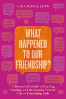 What Happened to Our Friendship?: A Therapist’s Guide to Healing, Growing and Reclaiming Yourself After A Friendship Ends 1538779641 Book Cover