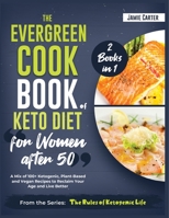 The EverGreen Cookbook of Keto Diet for Women after 50 [2 Books in 1]: A Mix of 100+ Ketogenic, Plant-Based and Vegan Recipes to Reclaim Your Age and Live Better 1801844690 Book Cover