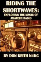 Riding the Shortwaves: Exploring the Magic of Amateur Radio 1478298510 Book Cover