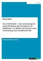 Das 4CID-Modell - eine Anwendung bei einem Workshop f�r Journalisten zur Publikation von Bildern im Internet unter Verwendung eines Redaktions-CMS 3640303229 Book Cover