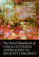 The Oxford Handbook of Child-Centered Approaches to Migrant Children (Oxford Handbooks) 0197654754 Book Cover