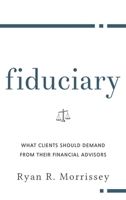 Fiduciary: What Clients Should Demand from Their Financial Advisors 1613431449 Book Cover