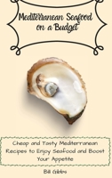 Mediterranean Seafood on a Budget: Cheap and Tasty Mediterranean Recipes to Enjoy Seafood and Boost Your Appetite 1803171138 Book Cover