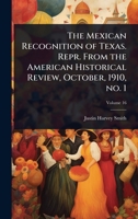 The Mexican Recognition of Texas. Repr. From the American Historical Review, October, 1910, no. 1 1024108279 Book Cover