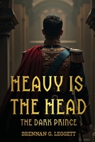 Heavy Is the Head: The Dark Prince B0F6VPLGYF Book Cover