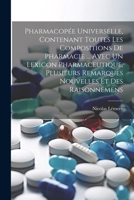 Pharmacopée Universelle, Contenant Toutes Les Compositions De Pharmacie ... Avec Un Lexicon Pharmaceutique, Plusieurs Remarques Nouvelles Et Des Raisonnemens 1021444553 Book Cover