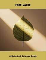 Face Value: A Botanical Skincare Guide B0FPRNVTDX Book Cover