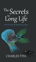The Secrets to Long Life: How to Live Life Beyond 100 Years 1800314256 Book Cover