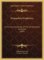 Propaedeia Prophetica: Or The Use And Design Of The Old Testament Examined 1164947559 Book Cover