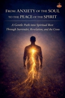 From Anxiety of the Soul to the Peace of the Spirit (Inner Life & Message of the Cross) B0GHBT7X2V Book Cover