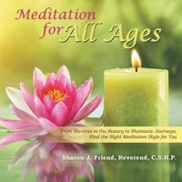 Meditation for All Ages: From Mantras to the Rosary to Shamanic Journeys, Find the Right Meditation Style for You 1504378342 Book Cover