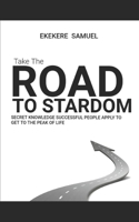 The Road to Stardom: The Secret Knowledge Successful People Apply To Become Renowned At What They Do B0BSMHH8Z2 Book Cover