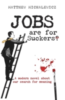 Jobs are for Suckers: A modern novel about our search for meaning 1922768413 Book Cover