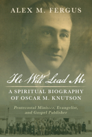 He Will Lead Me: A Spiritual Biography of Oscar M. Knutson B0G6S3S6LF Book Cover