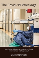 The Covid-19 Wreckage. How COVID-19 Response Impacted the Family, Small Business, and Religious Life 192322459X Book Cover