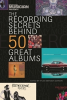 Electronic Musician Presents the Recording Secrets Behind 50 Great Albums 1617130419 Book Cover