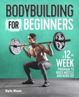 Bodybuilding For Beginners: A 12-Week Program to Build Muscle and Burn Fat 1641523611 Book Cover