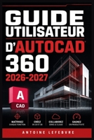 GUIDE UTILISATEUR D'AUTOCAD 360 2026 2027: Un manuel de parcours structuré et détaillé pour une utilisation quotidienne et un succès à long terme. (French Edition) B0H22H4WT9 Book Cover