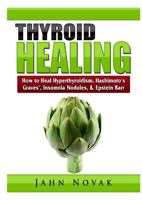 Thyroid Healing: How to Heal Hyperthyroidism, Hashimoto's, Graves', Insomnia, Nodules, & Epstein Barr 0359397220 Book Cover