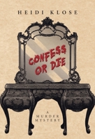 Confess or Die: A Murder Mystery 1943492840 Book Cover