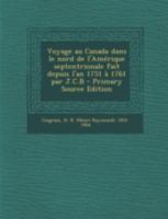 Voyage au Canada dans le nord de l'Amérique septentrionale fait depuis l'an 1751 à 1761 par J.C.B 1019267518 Book Cover
