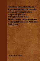 Am�rica Precolombiana - Ensayo Etnol�gico Basado En Las Investigaciones Arqueol�gicas Y Etnogr�ficas de Las Tradictiones, Monumentos Y Antig�edades de Am�rica Indigena 1446514307 Book Cover
