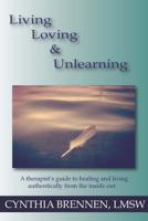 Living, Loving & Unlearning: A Therapist's Guide to Healing and Living Authentically from the Inside Out 1304612309 Book Cover