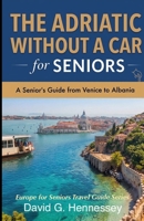 The Adriatic Without a Car for Seniors: A Senior's Guide from Venice to Albania (Europe for Seniors Travel Guide) B0HJDXWJN6 Book Cover