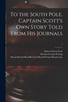 To the South Pole. Captain Scott's Own Story Told From His Journals; 1 1014980100 Book Cover