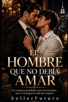 El hombre que no debía amar: Un romance prohibido entre dos hombres que lo arriesgaron todo por elegirse (Spanish Edition) B0H7N2Z56C Book Cover