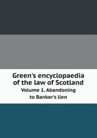 Green's Encyclopædia of the Law of Scotland, Vol. 1: Abandoning to Banker's Lien 1355985080 Book Cover