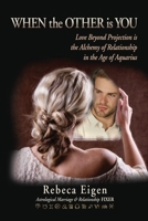 WHEN the OTHER is YOU: Love Beyond Projection is the Alchemy of Relationship in the Age of Aquarius 0970925883 Book Cover