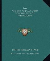 The Ancient And Accepted Scottish Rite Of Freemasonry 1417952806 Book Cover