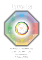 Love Is: New ways to imagine spiritual matters 1447773713 Book Cover